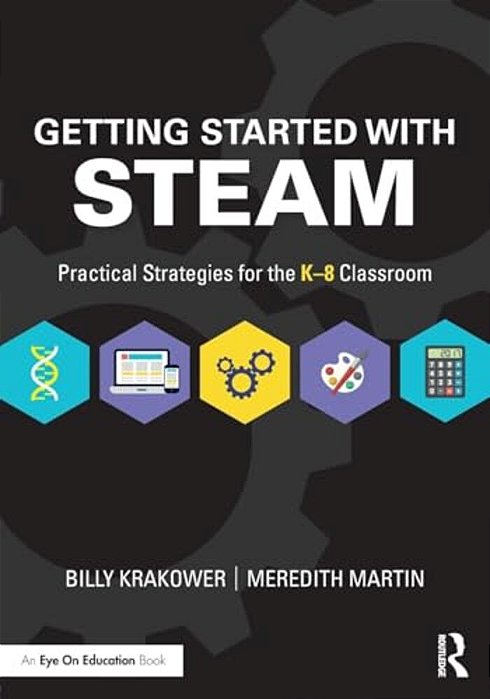 Getting Started With Steam: Practical Strategies For The K-8 Classroom-..