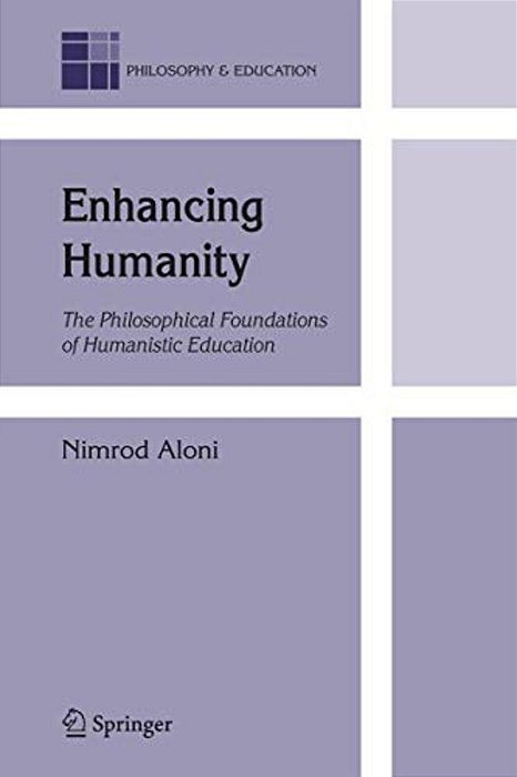 Enhancing Humanity: The Philosophical Foundations Of Humanistic Education-..