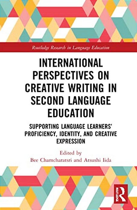 International Perspectives On Creative Writing In Second Language Education: Supporting Language Learners' Proficiency, Identity, And Creative Express-..