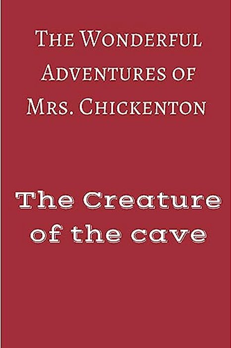 The Wonderful Adventures Of Mrs Chickenton: The Creature Of The Cave-..