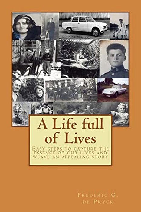 A Life Full Of Lives: Easy Steps To Capture The Essence Of Our Lives And Weave An Appealing Story-..