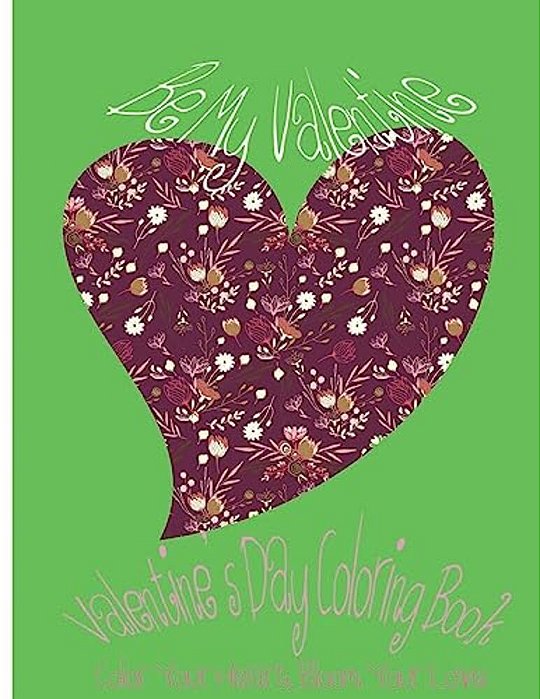 Be My Valentine: Valentine's Day Coloring Book. Color Your Heart, Color Your Love. -..