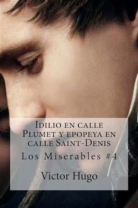 Idilio En Calle Plumet Y Epopeya En Calle Saint-Denis: Los Miserables #4-..