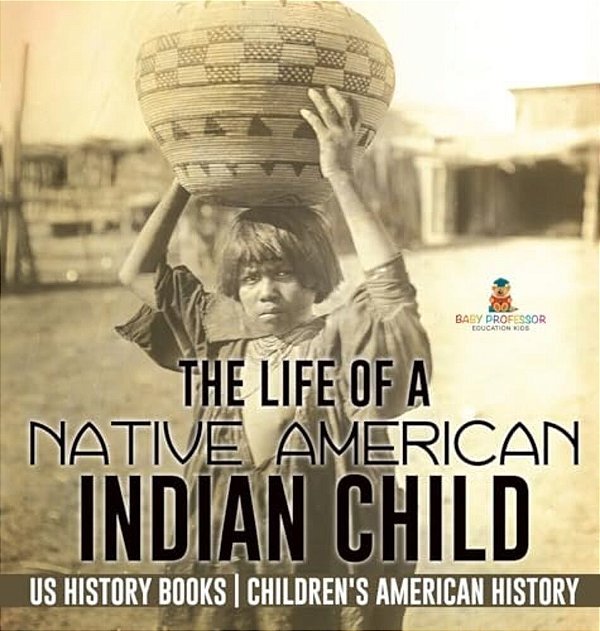The Life Of A Native American Indian Child - US History Books Children's American History-..