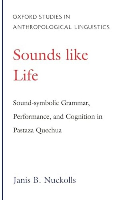 Sounds Like Life: Sound-Symbolic Grammar, Performance, And Cognition In Pastaza Quechua-..