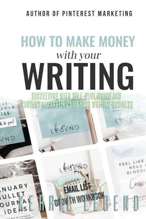 How To Make Money With Your Writing: Succeeding With Self-Publishing And Content Marketing For Your Writing Business-..