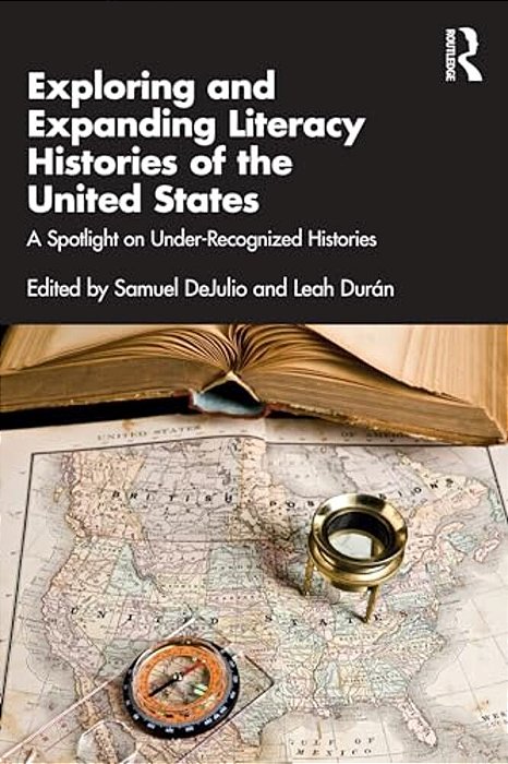Exploring And Expanding Literacy Histories Of The United States: A Spotlight On Under-Recognized Histories-..