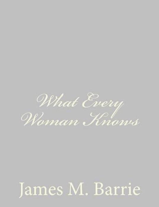 What Every Woman Knows-..
