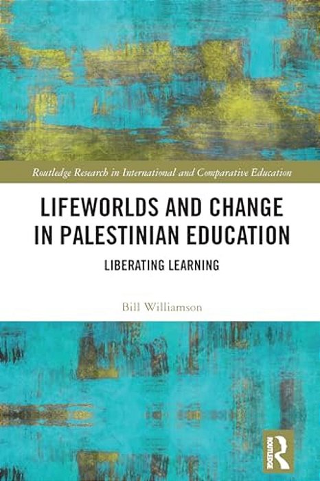 Lifeworlds And Change In Palestinian Education: Liberating Learning-..