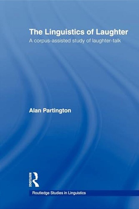 The Linguistics Of Laughter: A Corpus-Assisted Study Of Laughter-Talk-..