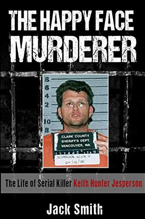 The Happy Face Murderer: The Life Of Serial Killer Keith Hunter Jesperson-..