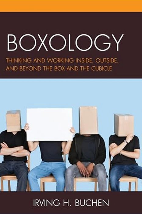 Boxology: Thinking And Working Inside, Outside, And Beyond The Box And The Cubicle-..
