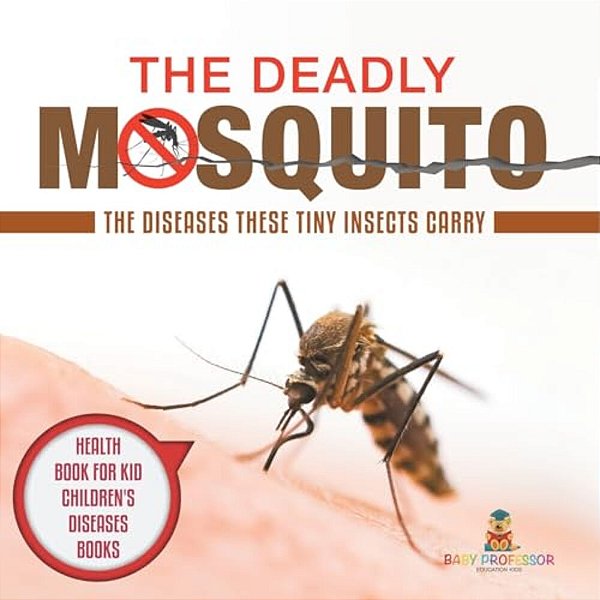 The Deadly Mosquito: The Diseases These Tiny Insects Carry - Health Book For Kids Children's Diseases Books-..