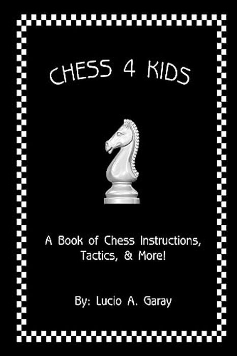 Chess 4 Kids: A Book Of Chess Instructions, Tactics, & More!-..