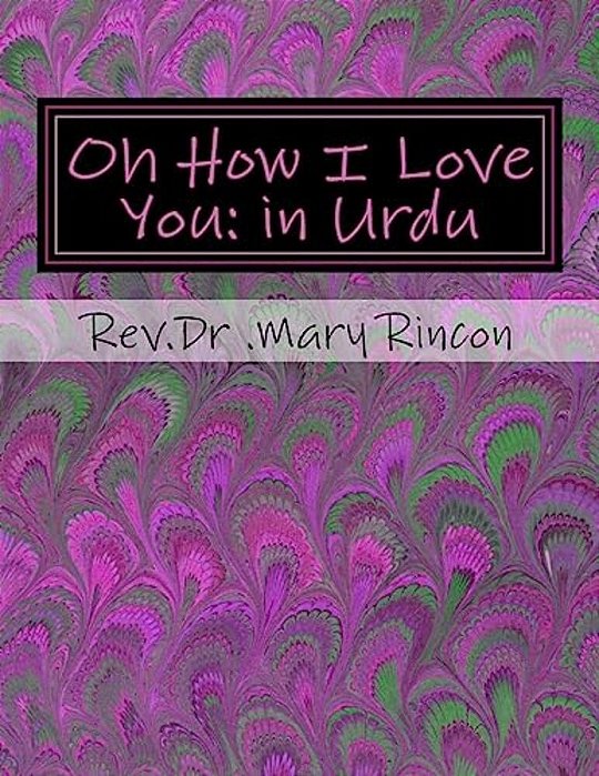 Oh How I Love You: In Urdu: Rev. Dr. Mary J Rincon-..