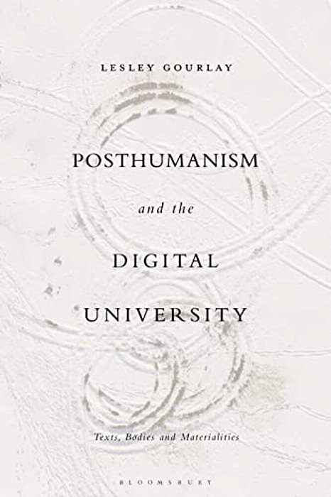 Posthumanism And The Digital University: Texts, Bodies And Materialities-..