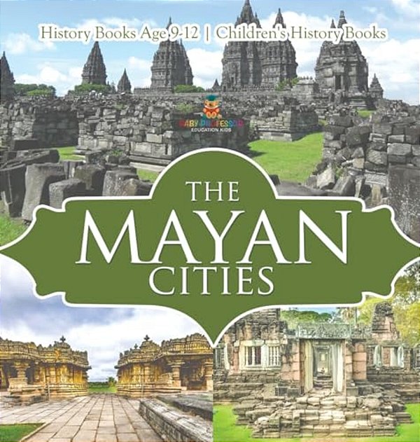 The Mayan Cities - History Books Age 9-12 Children's History Books-..