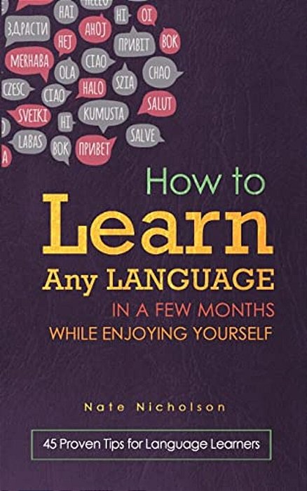 How To Learn Any Language In A Few Months While Enjoying Yourself: 45 Proven Tips For Language Learners-..