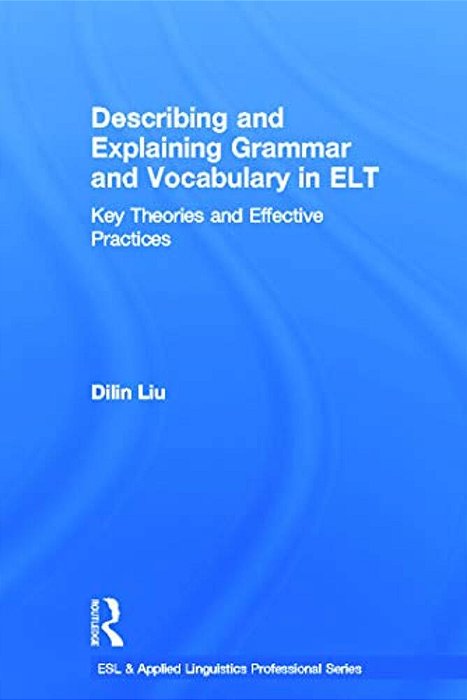 Describing And Explaining Grammar And Vocabulary In ELT: Key Theories And Effective Practices-..