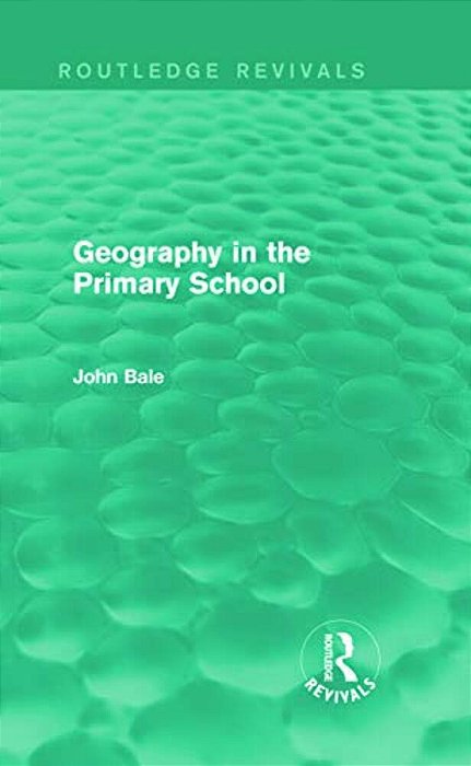 Geography In The Primary School (Routledge Revivals)-..