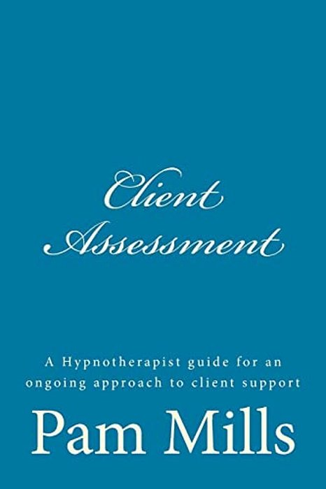 Client Assessment: A Hypnotherapist Guide For An Ongoing Approach To Client Support-..
