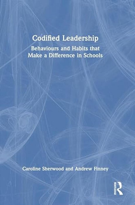 Codified Leadership: Behaviours And Habits That Make A Difference In Schools-..