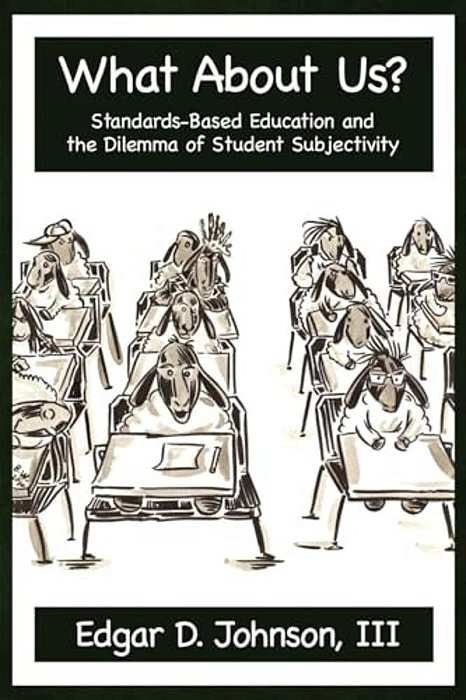 What About US? Standards-Based Education And The Dilemma Of Student Subjectivity-..