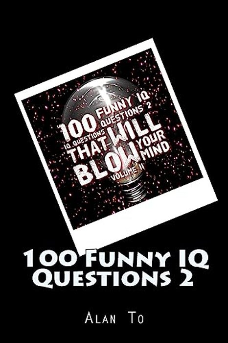 100 Funny Iq Questions 2: Iq Questions That Will Blow Your Mind-..