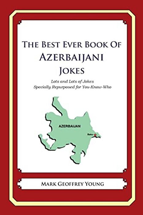 The Best Ever Book Of Azerbaijani Jokes: Lots And Lots Of Jokes Specially Repurposed For You-Know-who-..