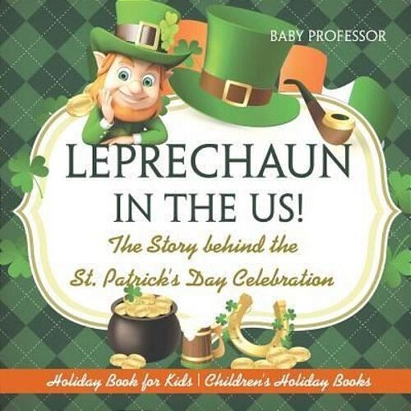 Leprechaun In The US! The Story Behind The St. Patrick's Day Celebration - Holiday Book For Kids Children's Holiday Books-..