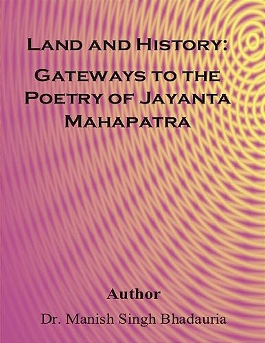 Land And History: Gateways To The Poetry Of Of Jayanta Mahapatra-..