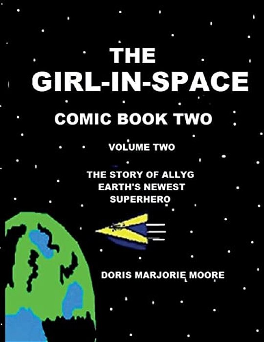 The Girl-In-space Comic Book Two: The Story Of Allyg- Earth's Newest Superhero-..