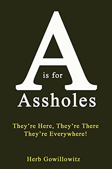 A Is For Assholes: They'Re Here, They'Re There, They'Re Everywhere!-..
