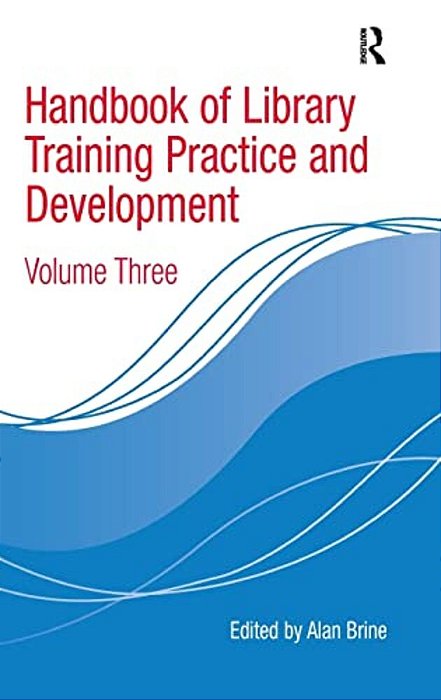 Handbook Of Library Training Practice And Development: Volume Three-..