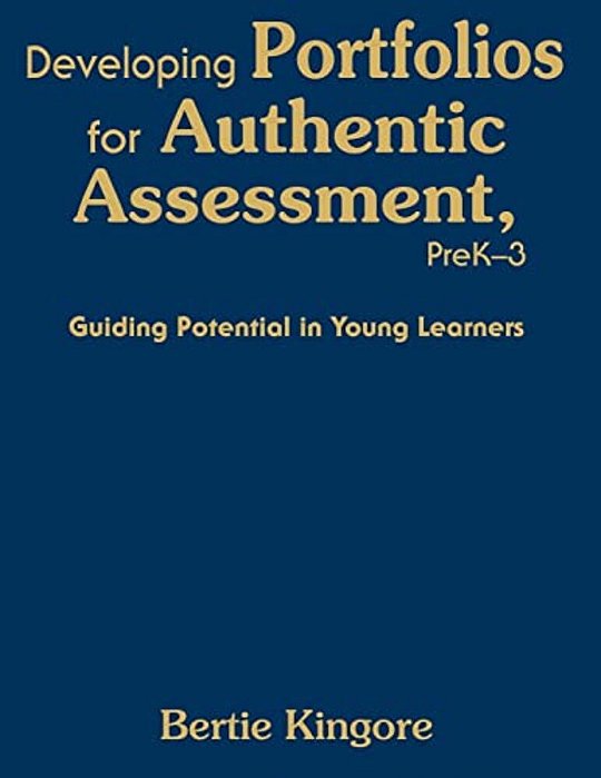 Developing Portfolios For Authentic Assessment, Prek-3: Guiding Potential In Young Learners-..