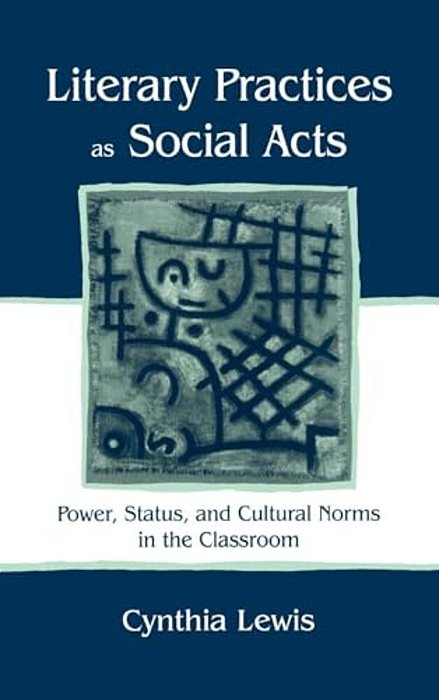 Literary Practices As Social Acts: Power, Status, And Cultural Norms In The Classroom-..