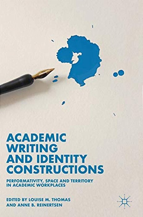 Academic Writing And Identity Constructions: Performativity, Space And Territory In Academic Workplaces-..