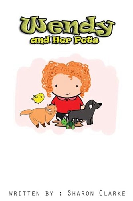 Wendy And Her Pets: Wendy And Her Pets; From The Wendy Learns A Lot Series. Learning, Loving And Discovering-..