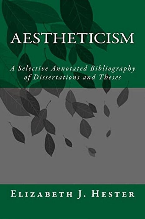 Aestheticism: A Selective Annotated Bibliography Of Dissertations And Theses-..