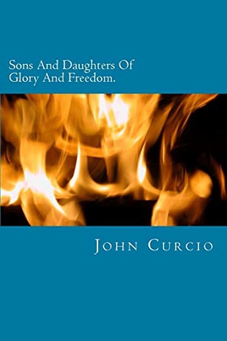 Sons And Daughters Of Glory And Freedom: A Verse By Verse Study Of Romans 8-..