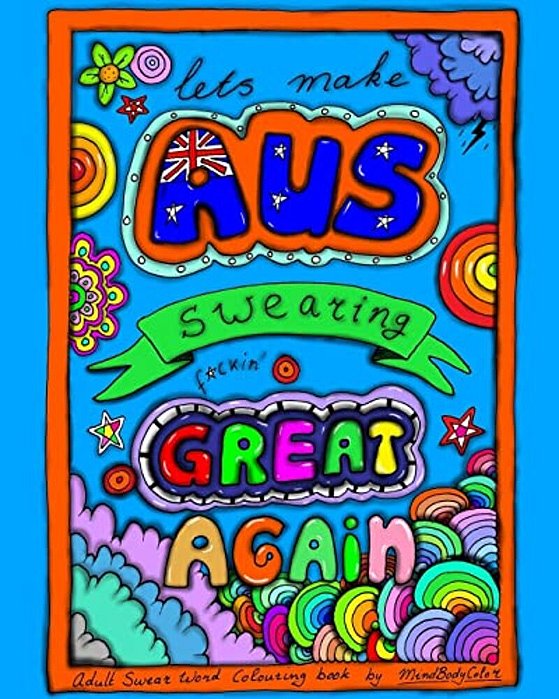 Make Australian Swearing Great Again: Adult Swear Word Colouring Book-..