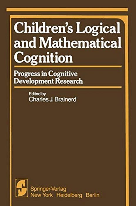 Children's Logical And Mathematical Cognition: Progress In Cognitive Development Research-..