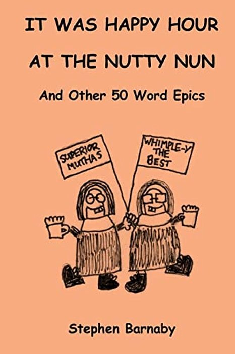 It Was Happy Hour At The Nutty Nun And Other 50 Word Epics-..