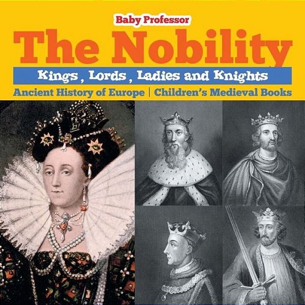 The Nobility - Kings, Lords, Ladies And Nights Ancient History Of Europe Children's Medieval Books-..