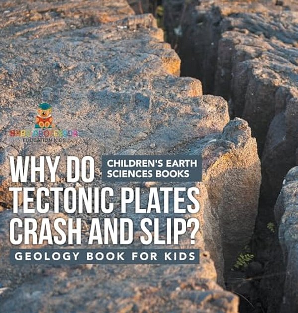 Why Do Tectonic Plates Crash And Slip? Geology Book For Kids Children's Earth Sciences Books-..