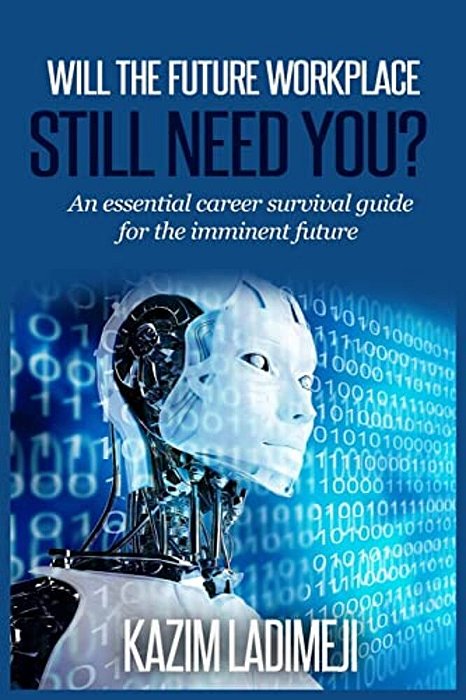 Will The Future Workplace Still Need You?: An Essential Career Survival Guide For The Imminent Future-..