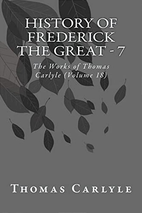 History Of Frederick The Great - 7: The Works Of Thomas Carlyle (Volume 18)-..
