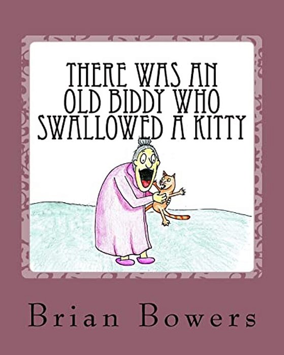 There Was An Old Biddy Who Swallowed A Kitty-..