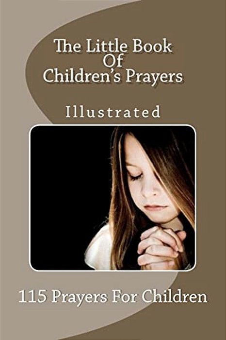 The Little Book Of Children's Prayers (Illustrated): 115 Prayers For Children-..
