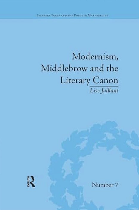 Modernism, Middlebrow And The Literary Canon: The Modern Library Series, 1917-1955-..